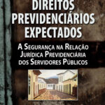 Direitos previdenciários expectados: A segurança na relação jurídica previdenciária dos servidores públicos